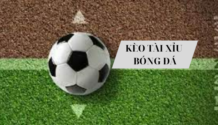 kèo tài xỉu bóng đá